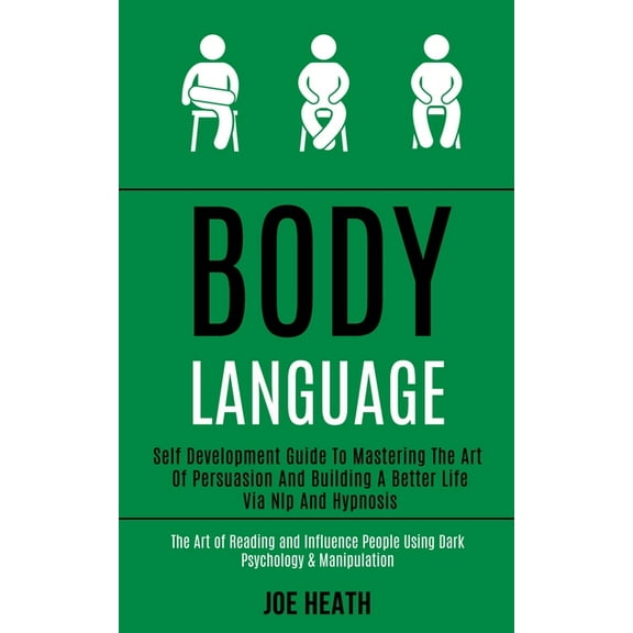 Body Language: Self Development Guide to Mastering the Art of Persuasion and Building a Better Life via Nlp and Hypnosis, (Paperback)