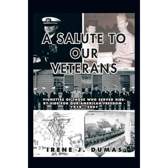 A Salute to Our Veterans: Vignettes of Those Who Served Side-By-Side for Our American Freedom - 1918 (Paperback) by Irene J Dumas