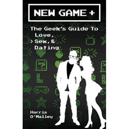 New Game +: The Geek s Guide to Love Sex & Dating
