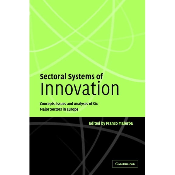 Sectoral Systems of Innovation: Concepts, Issues and Analyses of Six Major Sectors in Europe, (Hardcover)