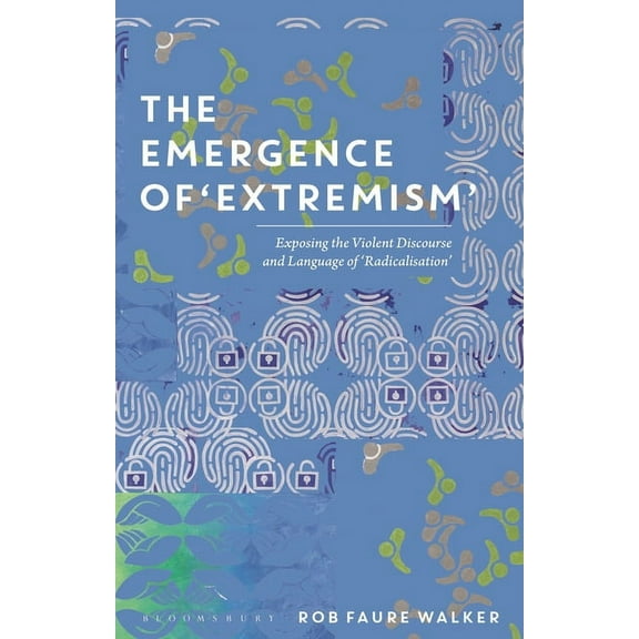 The Emergence of 'Extremism': Exposing the Violent Discourse and Language of 'Radicalisation', (Hardcover)