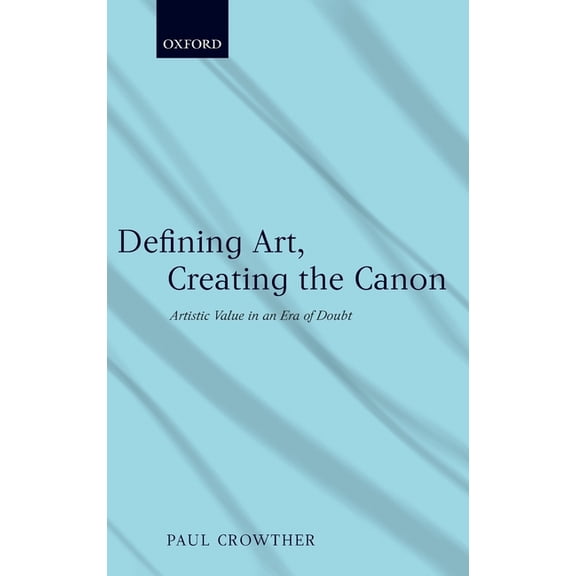 Defining Art, Creating the Canon: Artistic Value in an Era of Doubt, (Hardcover)