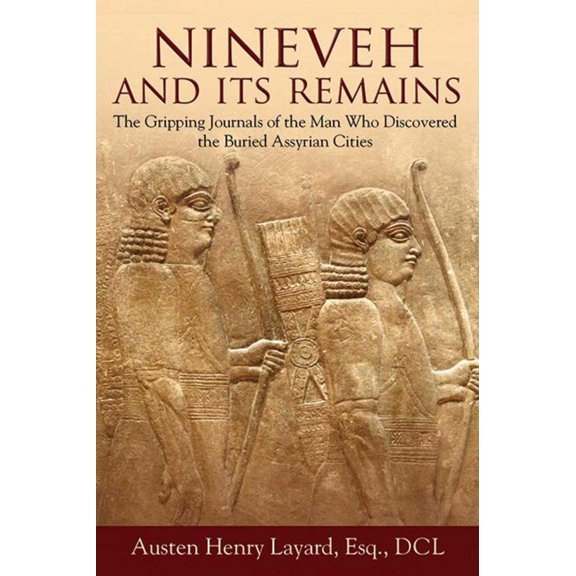 Nineveh and Its Remains : The Gripping Journals of the Man Who Discovered the Buried Assyrian Cities (Paperback)