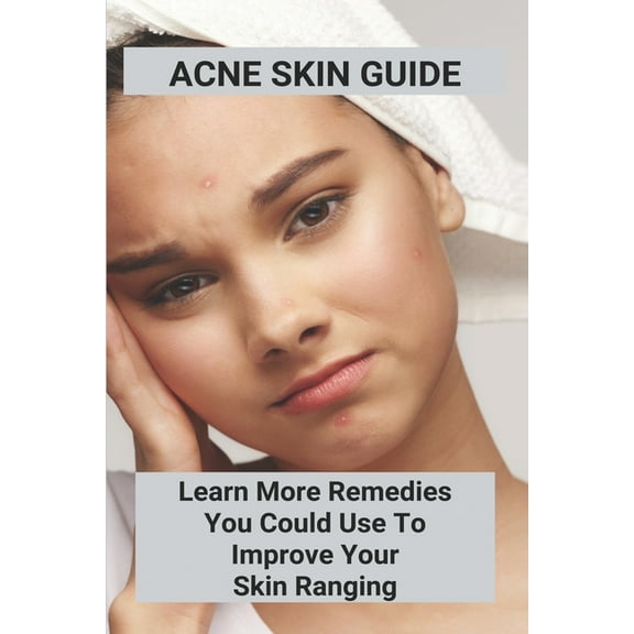 Acne Skin Guide: Learn More Remedies You Could Use To Improve Your Skin Ranging: Acne Under Skin (Paperback)