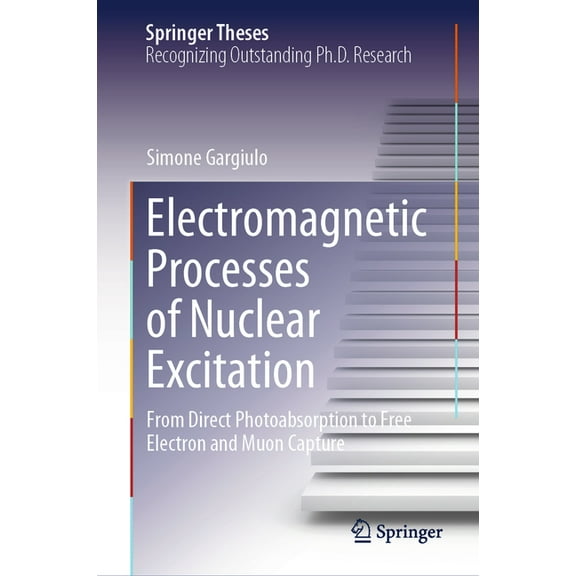 Springer Theses Electromagnetic Processes of Nuclear Excitation: From Direct Photoabsorption to Free Electron and Muon Capture, (Hardcover)