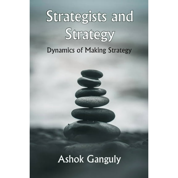 Strategists And Strategy: Dynamics of Making Strategy, (Paperback)