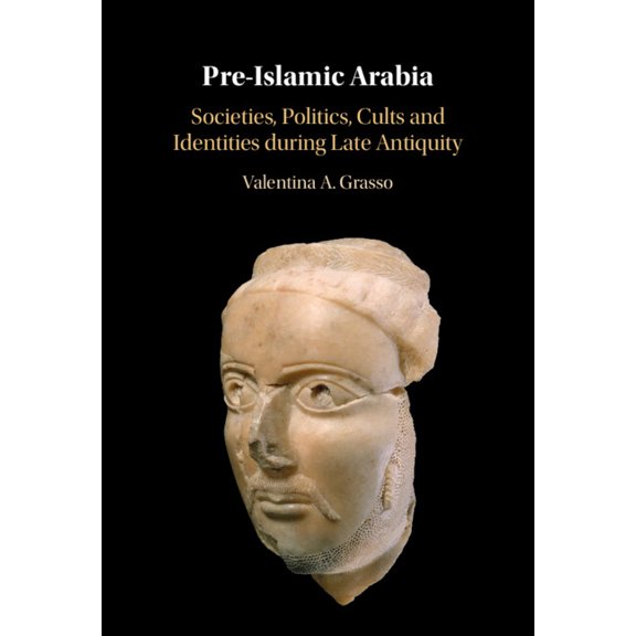 Pre-Islamic Arabia: Societies, Politics, Cults and Identities During Late Antiquity, (Hardcover)