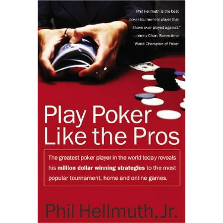 Play Poker Like the Pros : The Greatest Poker Player in the World Today Reveals His Million-Dollar-Winning Strategies to the Most Popular Tournament, Home and Online