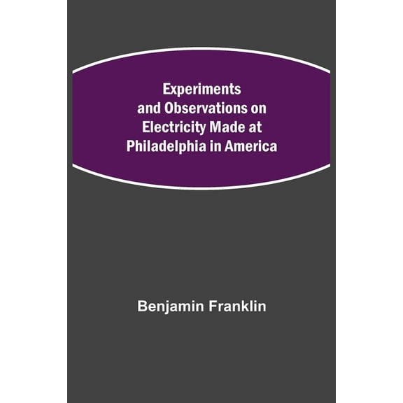 Experiments and Observations on Electricity Made at Philadelphia in America, (Paperback)