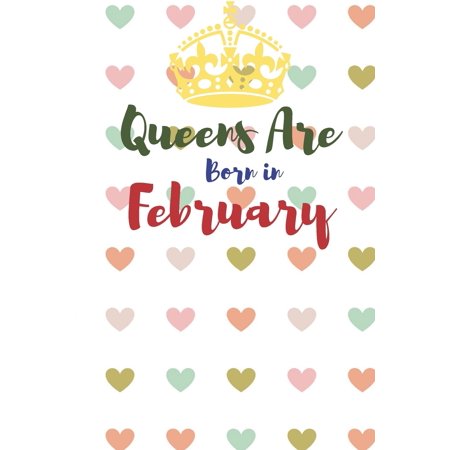 Queens Are Born in February : This Is a Blank, Lined Journal, Business Notebook, Travel Journal and a Success Notebook That Makes a Perfect Gift for Men and Women, It's a 6×9 with 100 Pages, a Convenient Size to Write Things In