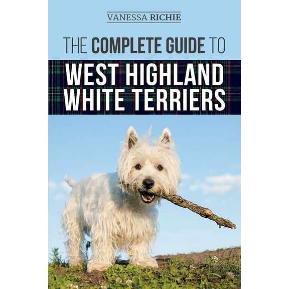 The Complete Guide to West Highland White Terriers: Finding, Training, Socializing, Grooming, Feeding, and Loving Your N, (Paperback)