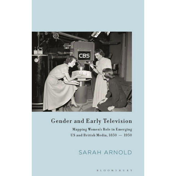 Library of Gender and Popular Culture Gender and Early Television: Mapping Women's Role in Emerging Us and British Media, 1850-1950, (Hardcover)