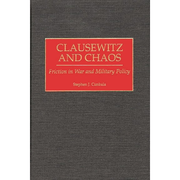 Clausewitz and Chaos: Friction in War and Military Policy, (Hardcover)