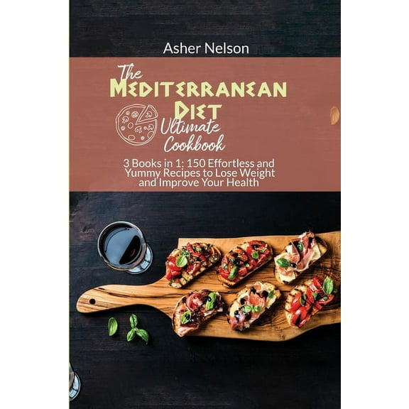 The Ultimate Mediterranean Diet Cookbook : 3 Books in 1: 150 Effortless and Yummy Recipes to Lose Weight and Improve Your Health (Paperback)