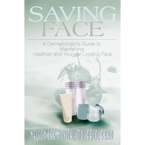 Saving Face: A Dermatologist's Guide to Maintaining a Healthier and Younger Looking Face, (Paperback)