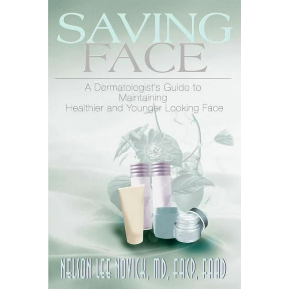 Saving Face: A Dermatologist's Guide to Maintaining a Healthier and Younger Looking Face, (Paperback)