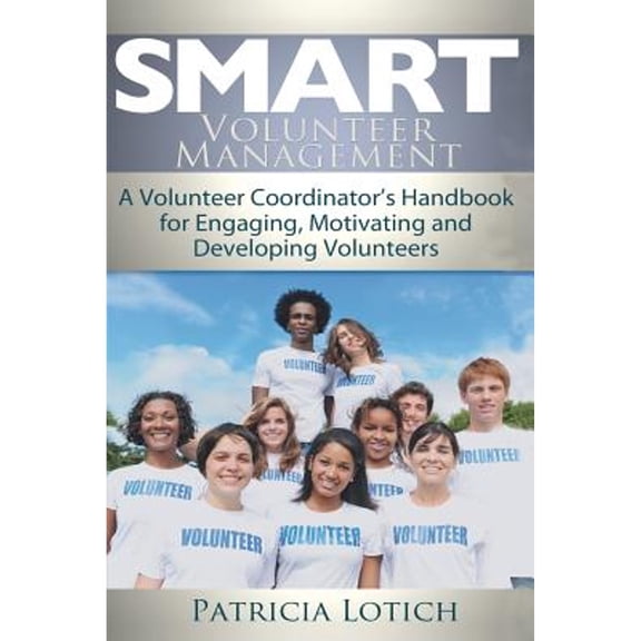 Pre-Owned Smart Volunteer Management: Smart Volunteer Management: A Volunteer Coordinator's Handbook for Engaging, Motivating and Developing Volunteers (Paperback)