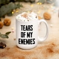thumbnail image 2 of Funny Tears Of My Enemies Design Ceramic Coffee Mug Cup, Novelty Coffee Mugs 11oz, 15oz Mug, 2 of 4