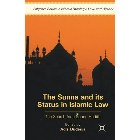 Palgrave Islamic Theology, Law The Sunna and Its Status in Islamic Law: The Search for a Sound Hadith, (Paperback)
