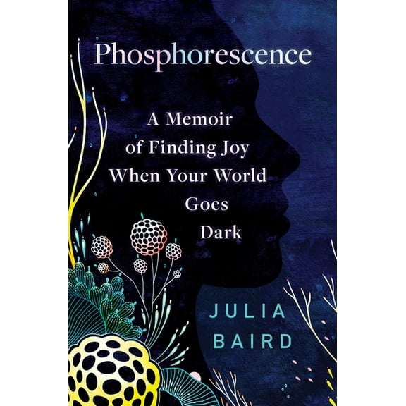 Phosphorescence: A Memoir of Finding Joy When Your World Goes Dark (Hardcover)