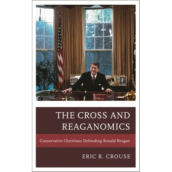 Cross and Reaganomics: Conservative Christians Defending Ronald Reagan, (Paperback)