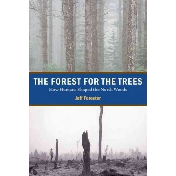 The Forest for the Trees : How Humans Shaped the North Woods (Paperback)