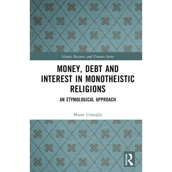 Islamic Business and Finance Money, Debt and Interest in Monotheistic Religions: An Etymological Approach, (Hardcover)