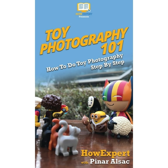 Toy Photography 101: How To Do Toy Photography Step By Step, (Hardcover)