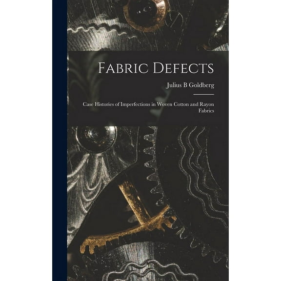 Fabric Defects; Case Histories of Imperfections in Woven Cotton and Rayon Fabrics, (Hardcover)
