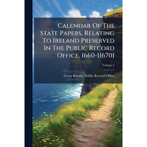 Calendar Of The State Papers, Relating To Ireland Preserved In The Public Record Office, 1660-[1670]; Volume 1 (Paperback)