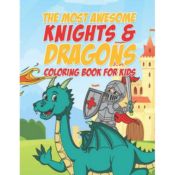 The Most Awesome Knights & Dragons Coloring Book For Kids: 25 Fun Designs For Boys And Girls - Perfect For Young Childre, (Paperback)