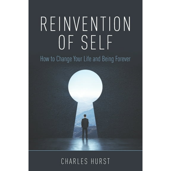 Reinvention of Self: How to Change Your Life and Being Forever (Paperback)