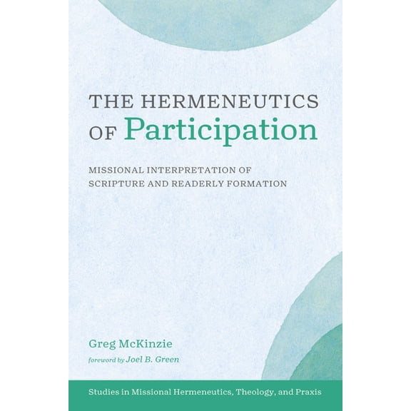 Studies in Missional Hermeneutics, Theol The Hermeneutics of Participation: Missional Interpretation of Scripture and Readerly Formation, (Paperback)