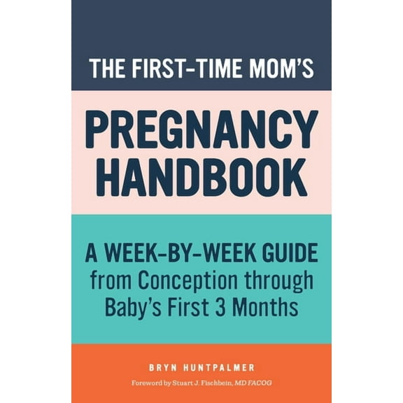 First-Time Mom's Handbook The First-Time Mom's Pregnancy Handbook: A Week-By-Week Guide from Conception Through Baby's First 3 Months, (Paperback)