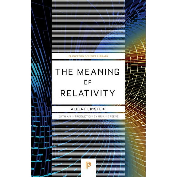 Princeton Science Library The Meaning of Relativity: Including the Relativistic Theory of the Non-Symmetric Field - Fifth Edition, Book 32, (Paperback)