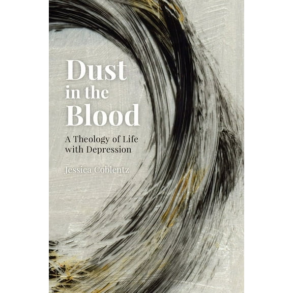 Dust in the Blood: A Theology of Life with Depression, (Paperback)