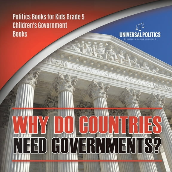 Why Do Countries Need Governments? Politics Books for Kids Grade 5 Children's Government Books (Paperback)