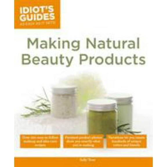 Pre-Owned Making Natural Beauty Products: Over 250 Easy-To-Follow Makeup and Skincare Recipes (Paperback) 1615644121 9781615644124