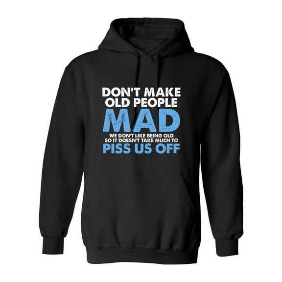 Don't Make Old People Mad We Don't Like Being Old Doesn't Take Much To P*ss Us Off Sarcastic Novelty Gift Idea Adult Humor Funny Men's Hoodies