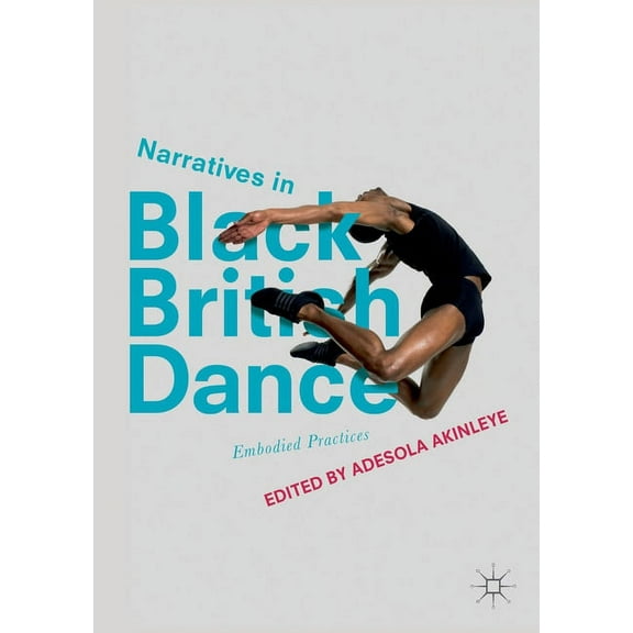 Narratives in Black British Dance: Embodied Practices, (Paperback)