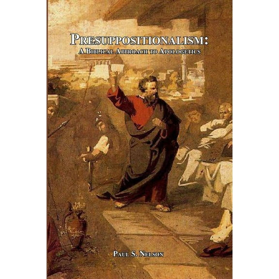 Presuppositionalism: A Biblical Approach to Apologetics (Paperback)