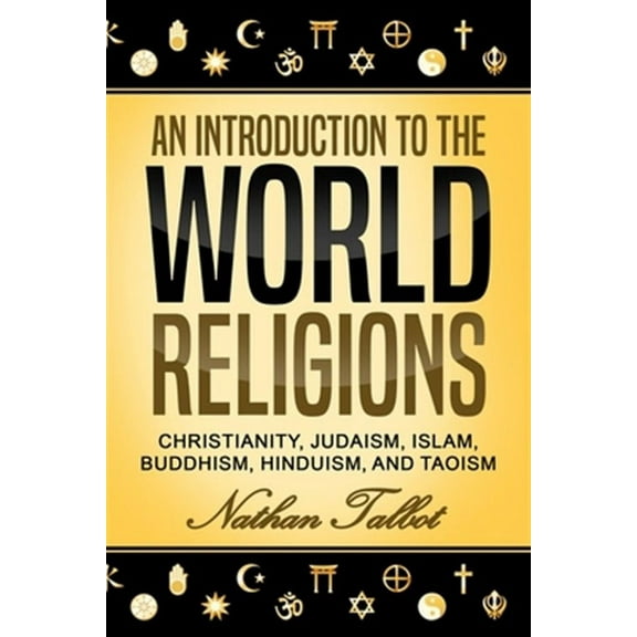 An Introduction to the World Religions: Christianity, Judaism, Islam, Buddhism, Hinduism, and Taoism (Paperback) by Nathan Talbot