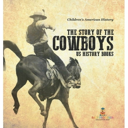 The Story of the Cowboys - US History Books Children's American History, (Hardcover)