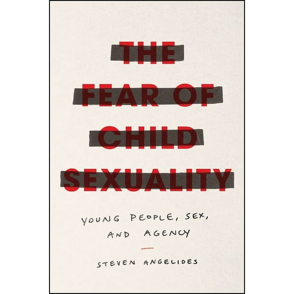 The Fear of Child Sexuality : Young People, Sex, and Agency (Edition 1) (Hardcover)