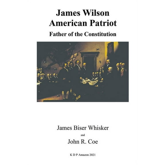 James Wilson: American Patriot: Father of the Constitution (Paperback) by John R Coe, James Biser Whisker