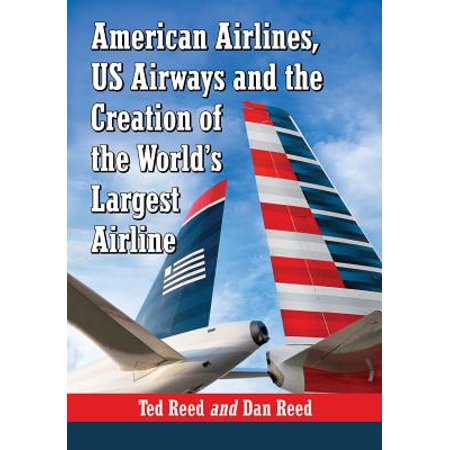 - American Airlines, Us Airways and the Creation of the World's Largest Airline