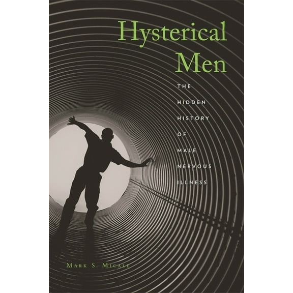 Hysterical Men: The Hidden History of Male Nervous Illness (Hardcover)