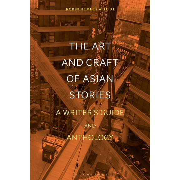 Bloomsbury Writer's Guides and Anth The Art and Craft of Asian Stories: A Writer's Guide and Anthology, (Paperback)