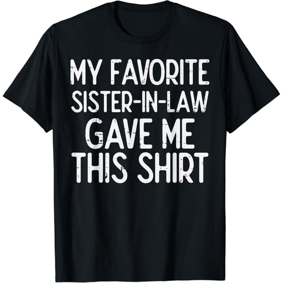 Favorite Sister In Law Gave Me This Shirt Brother Family Men T-Shirt