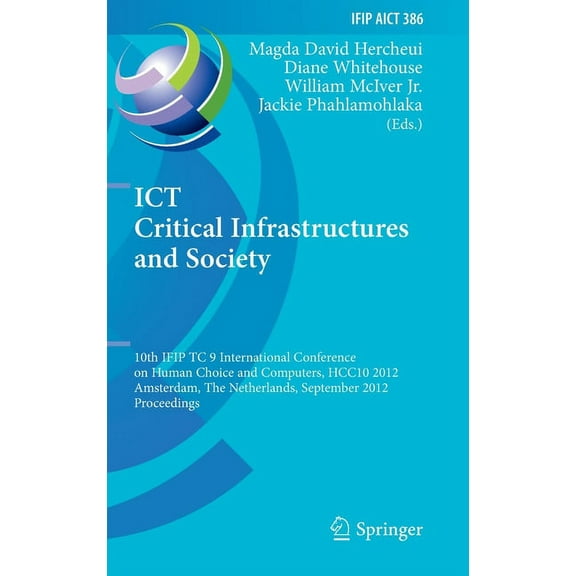 IFIP Advances in Information and Communi ICT Critical Infrastructures and Society: 10th Ifip Tc 9 International Conference on Human Choice and Computers, Hcc10 2, Book 386, (Hardcover)